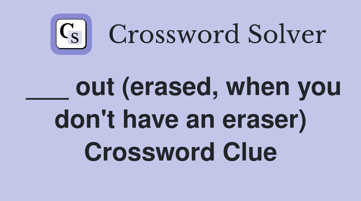 ___ out (erased, when you don't have an eraser) Crossword Clue