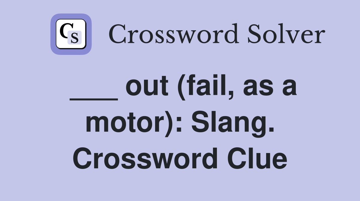 ___ out (fail, as a motor): Slang. Crossword Clue