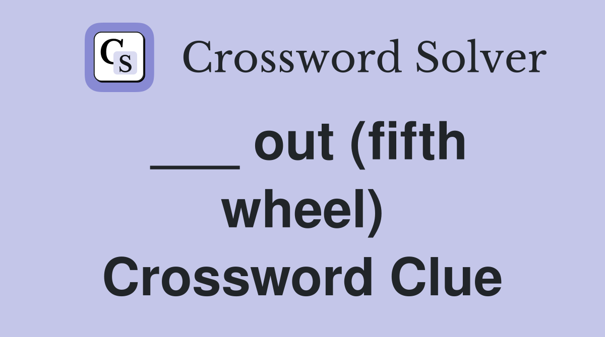 ___ out (fifth wheel) Crossword Clue