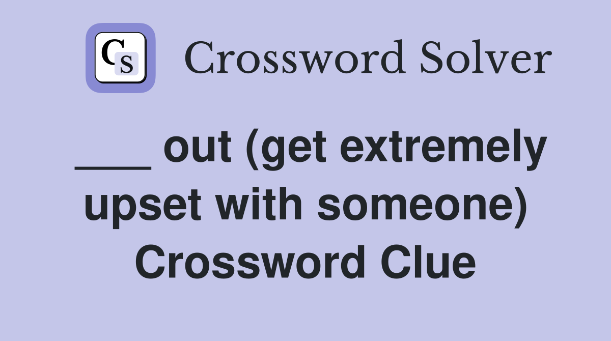 ___ out (get extremely upset with someone) Crossword Clue
