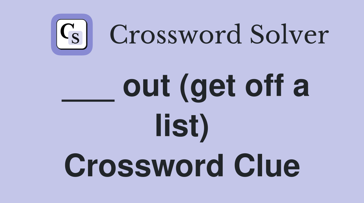 ___ out (get off a list) Crossword Clue