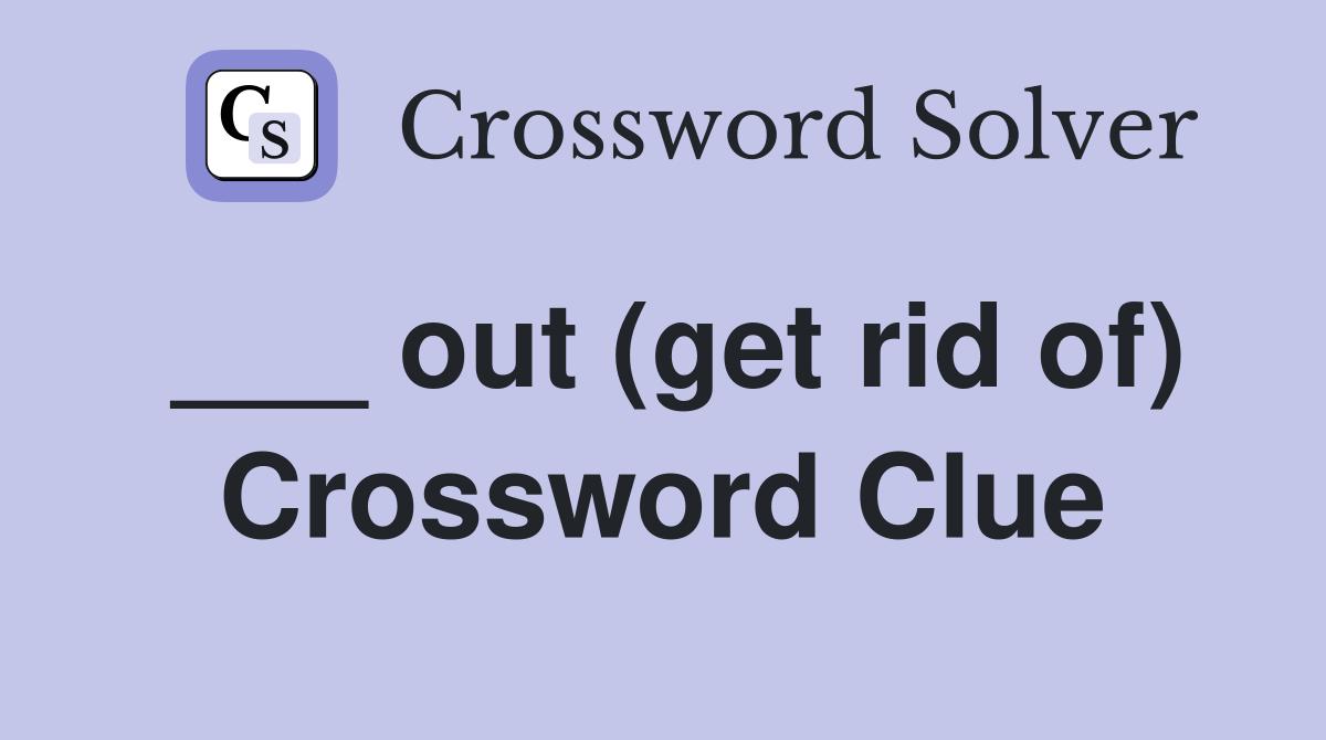 ___ out (get rid of) Crossword Clue