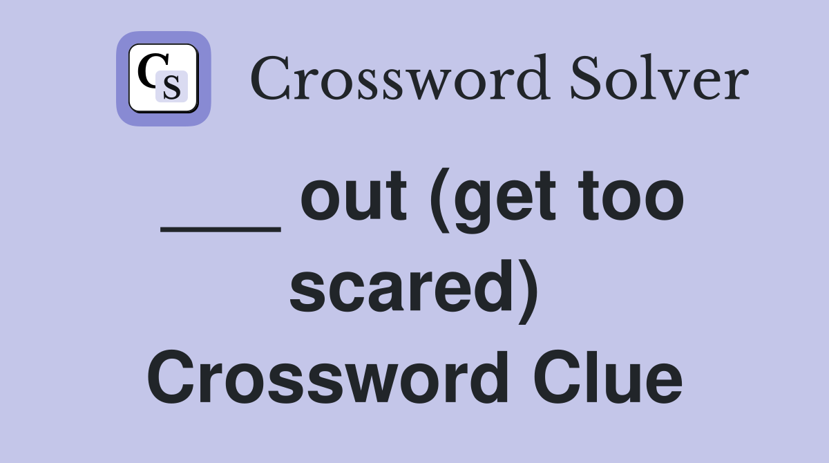 ___ out (get too scared) Crossword Clue