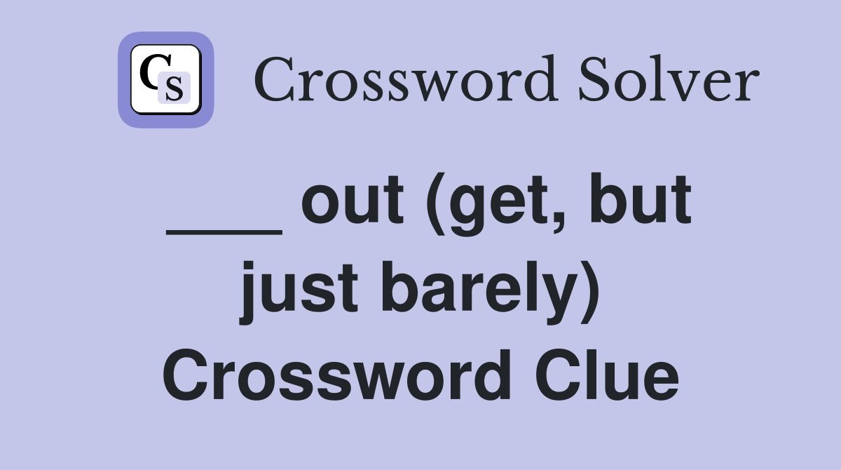 ___ out (get, but just barely) Crossword Clue