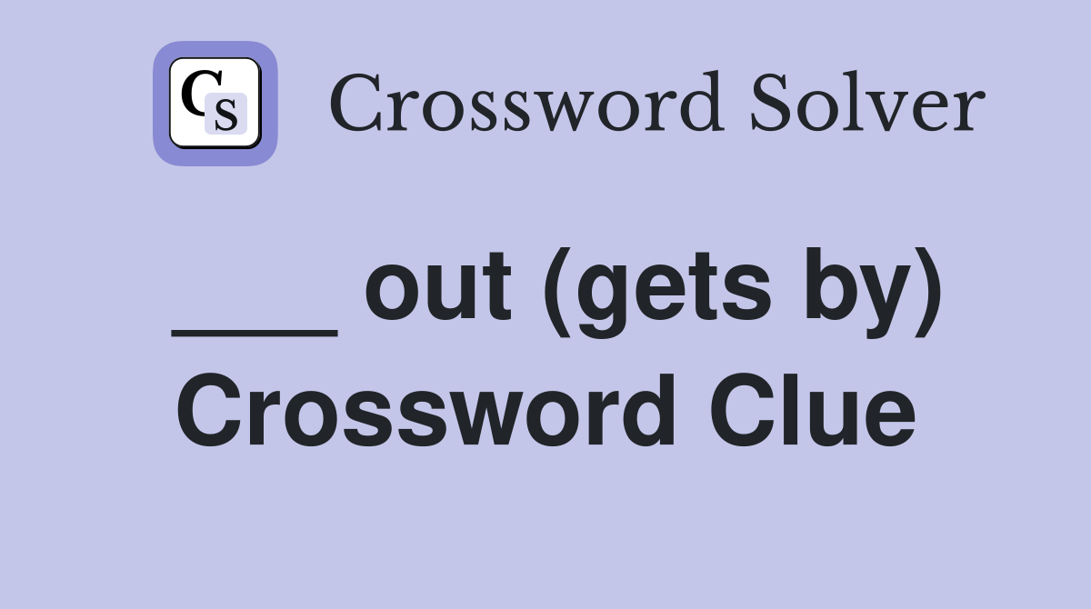 ___ out (gets by) Crossword Clue