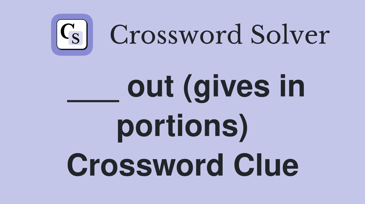___ out (gives in portions) Crossword Clue