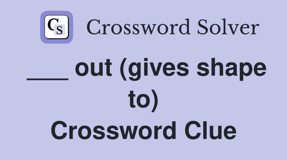___ out (gives shape to) Crossword Clue