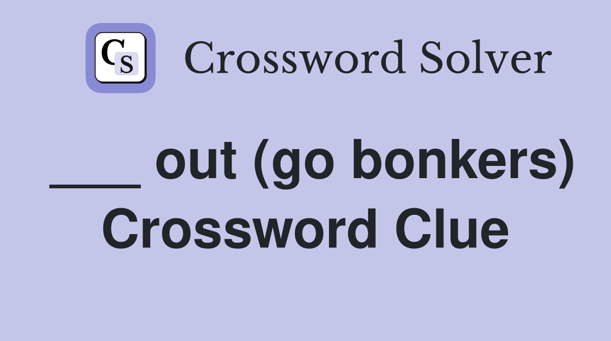 ___ out (go bonkers) Crossword Clue