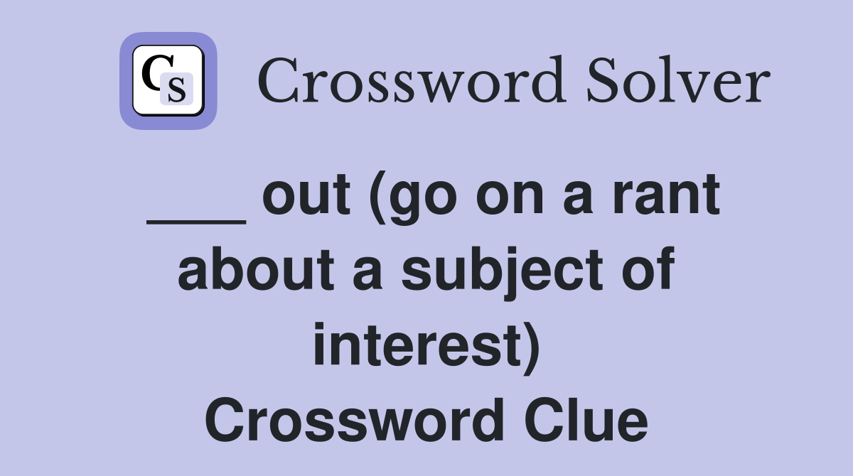 ___ out (go on a rant about a subject of interest) Crossword Clue
