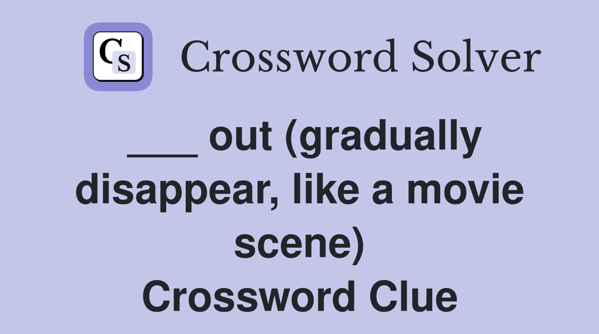 ___ out (gradually disappear, like a movie scene) Crossword Clue