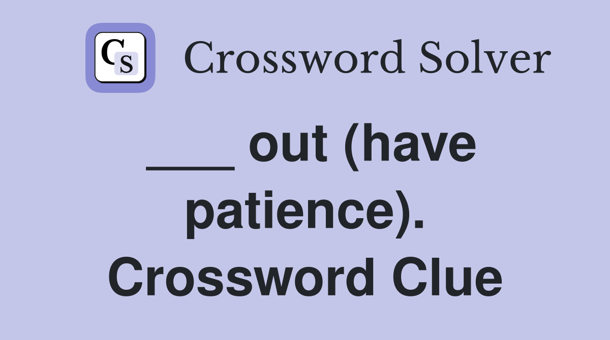 ___ out (have patience). Crossword Clue