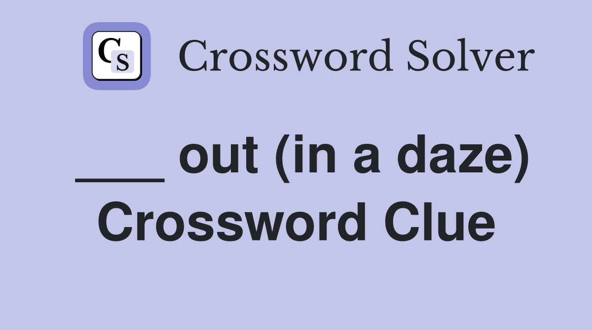 ___ out (in a daze) Crossword Clue