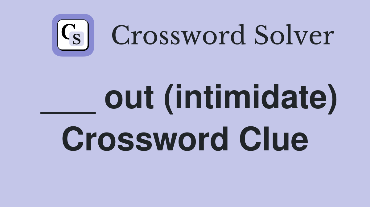 ___ out (intimidate) Crossword Clue