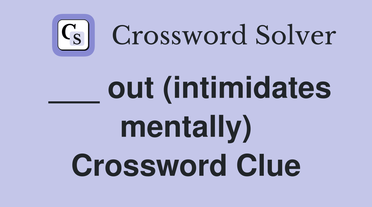 ___ out (intimidates mentally) Crossword Clue