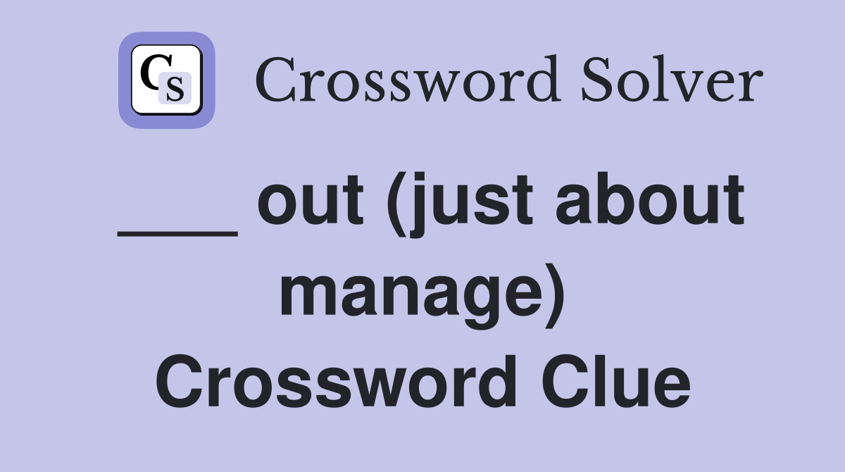 ___ out (just about manage) Crossword Clue
