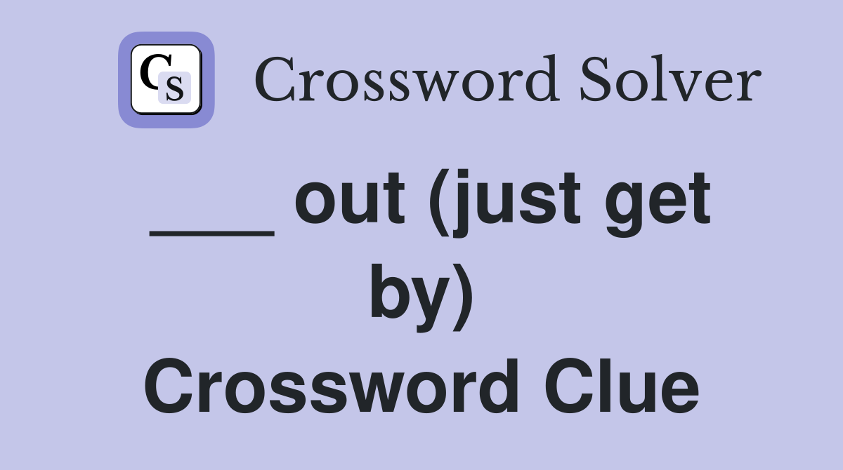 ___ out (just get by) Crossword Clue