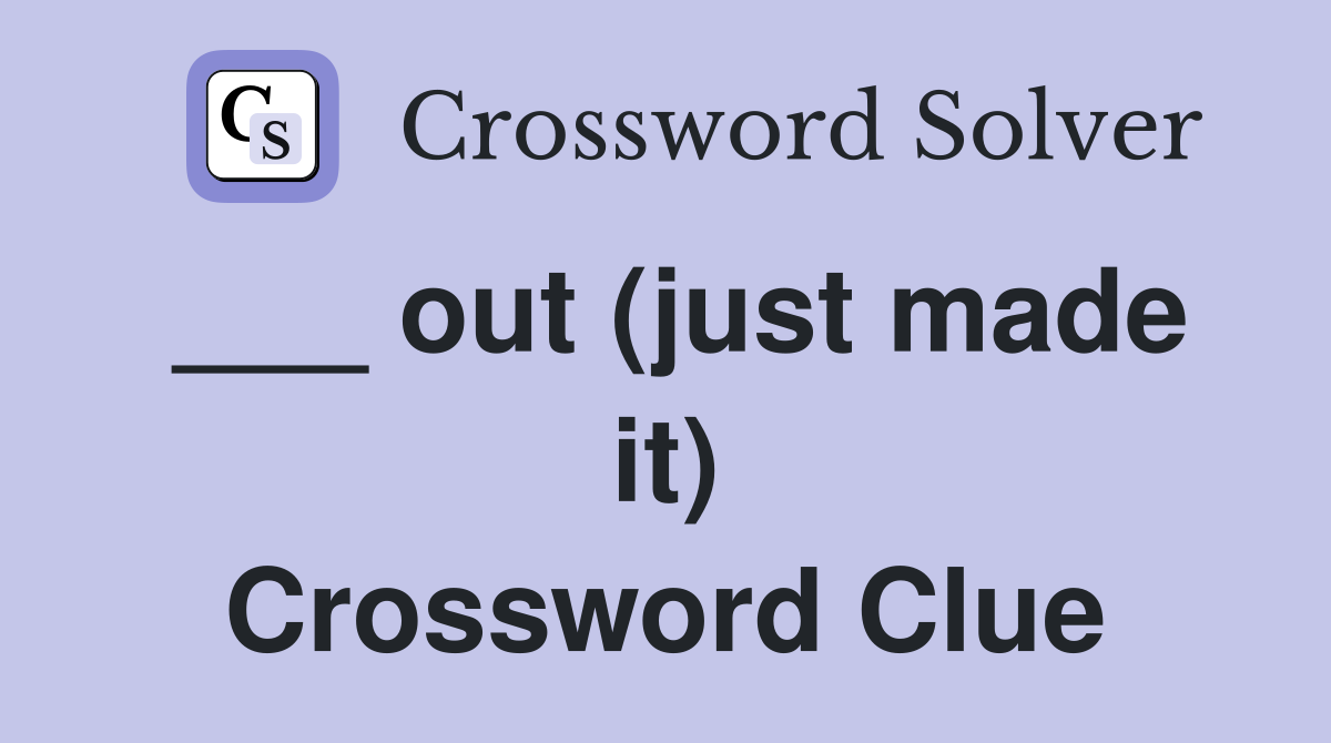 ___ out (just made it) Crossword Clue