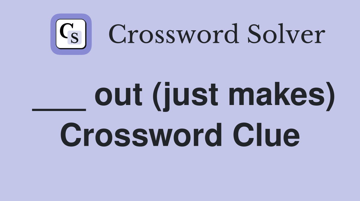 ___ out (just makes) Crossword Clue