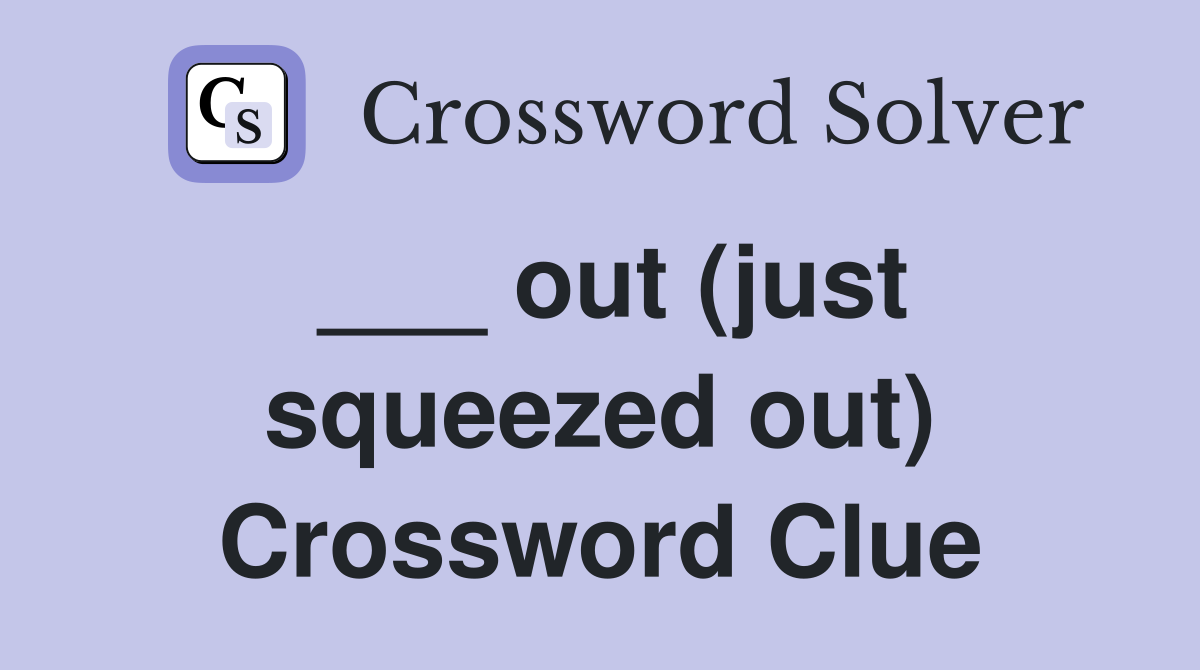 ___ out (just squeezed out) Crossword Clue