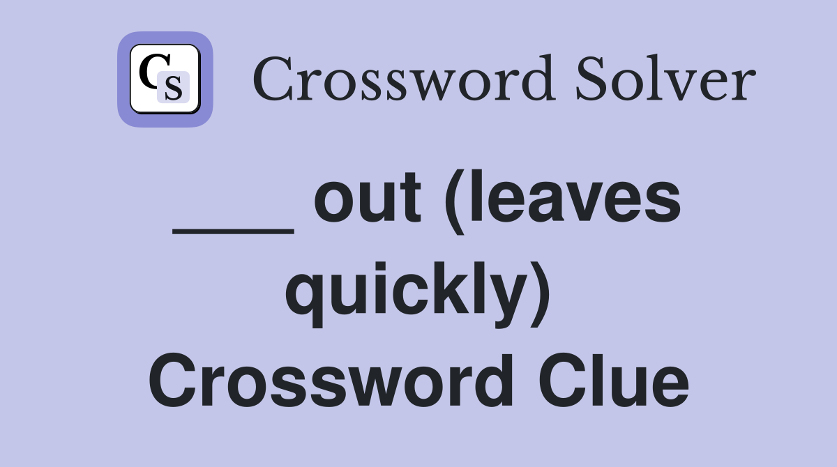 ___ out (leaves quickly) Crossword Clue