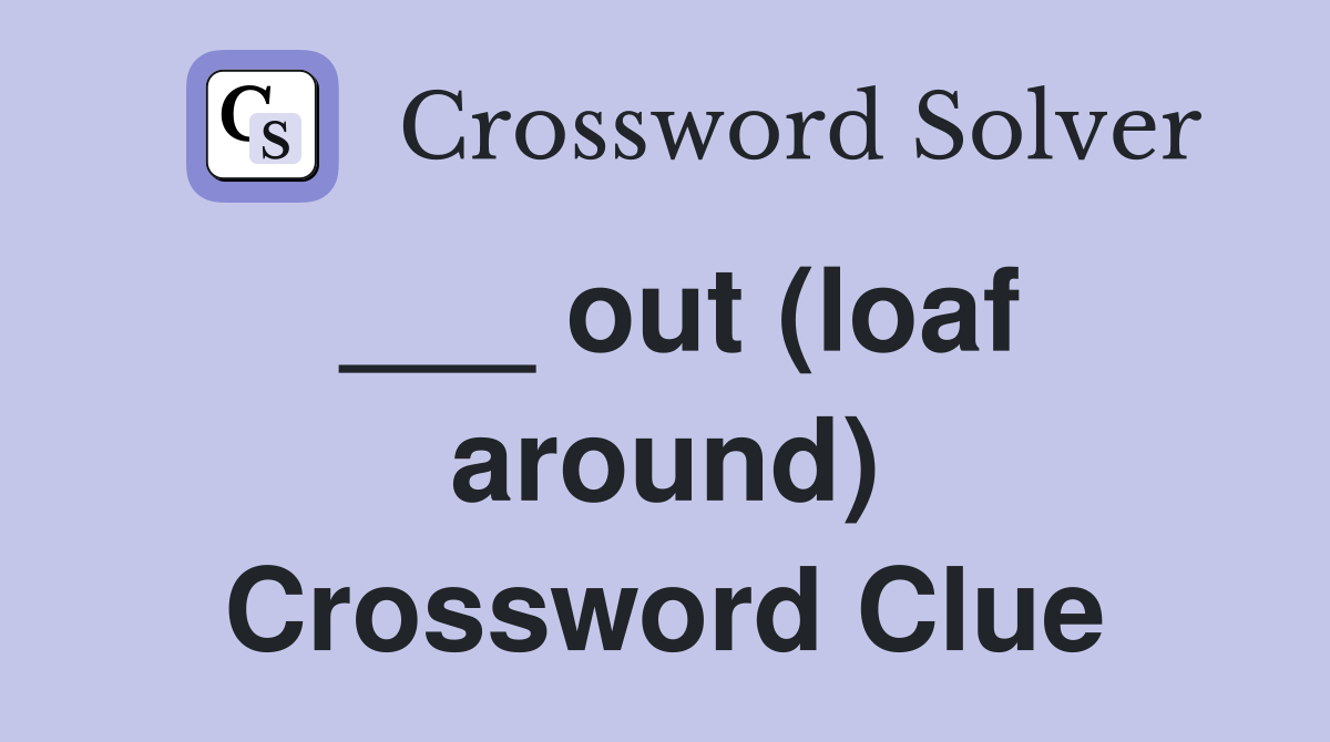 ___ out (loaf around) Crossword Clue