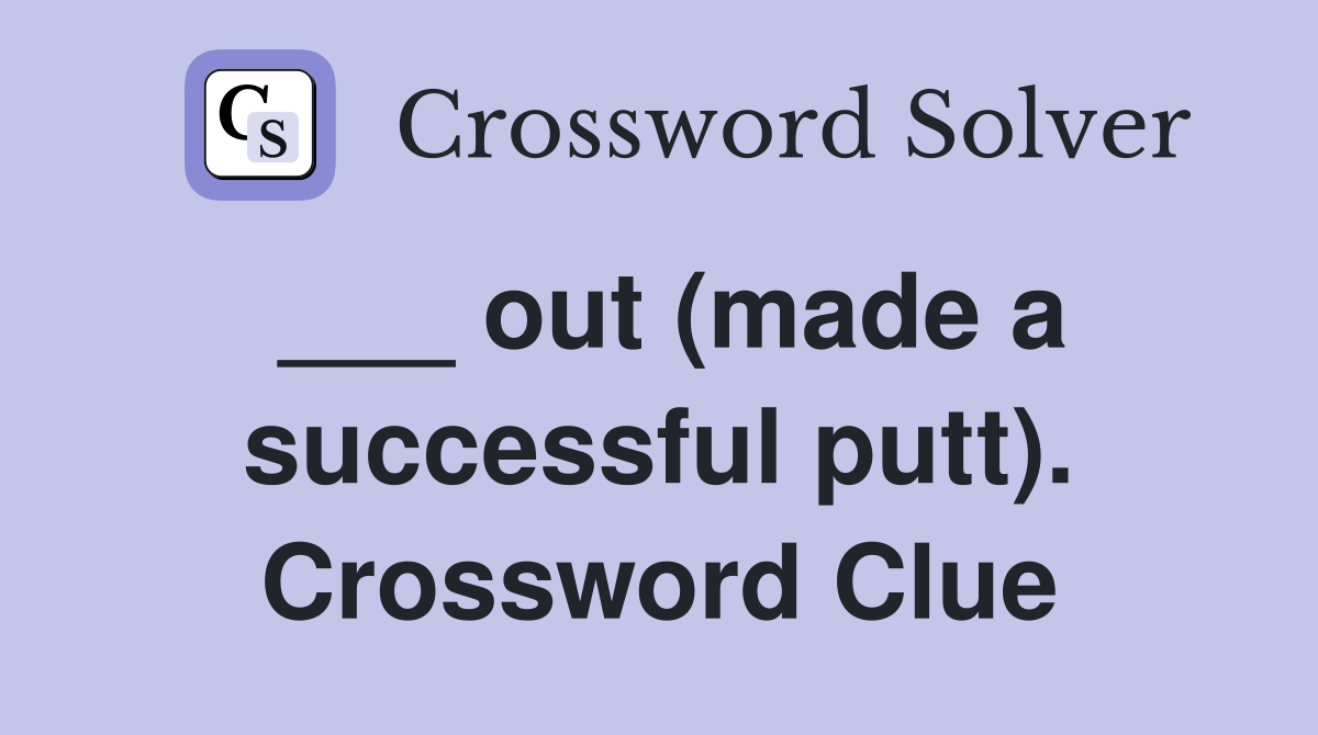 ___ out (made a successful putt). Crossword Clue