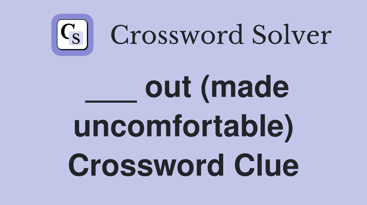 ___ out (made uncomfortable) Crossword Clue