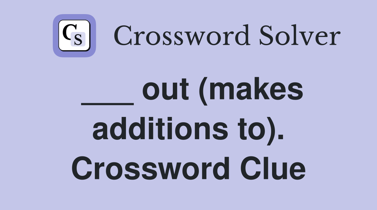 ___ out (makes additions to). Crossword Clue