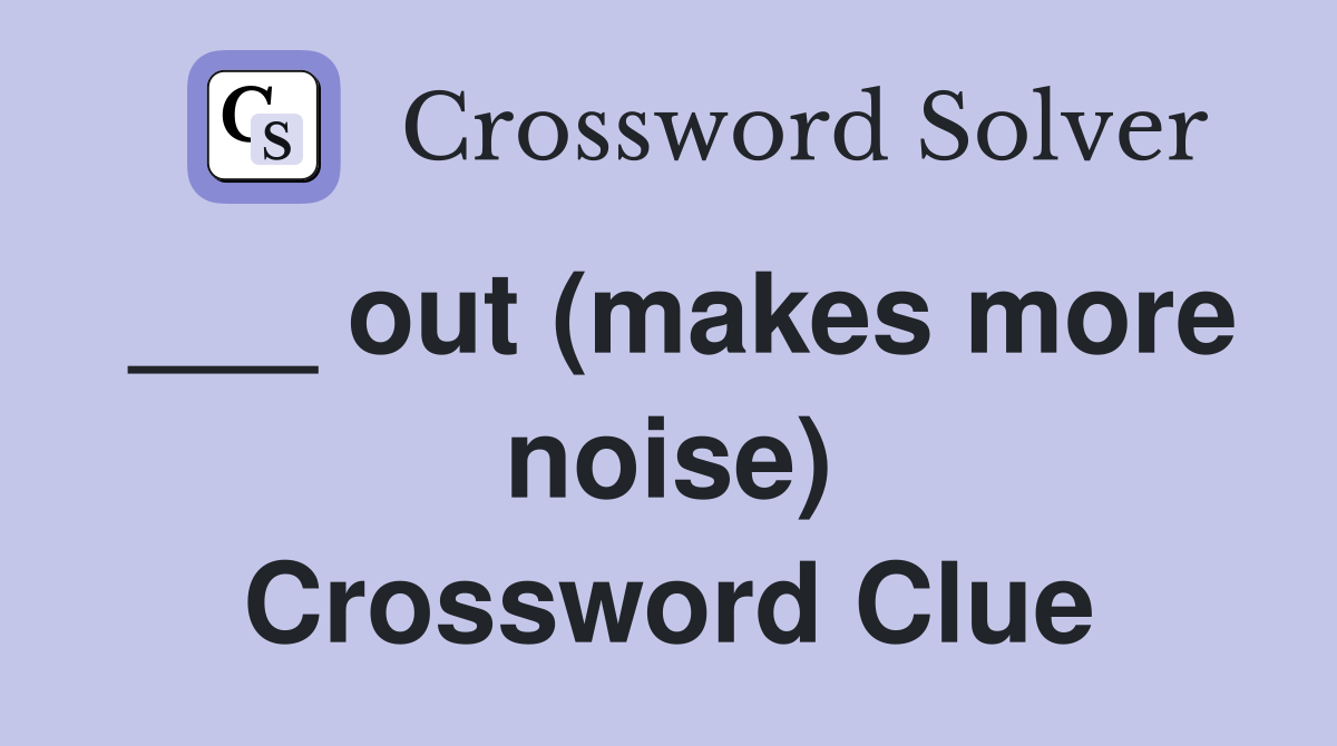 ___ out (makes more noise) Crossword Clue