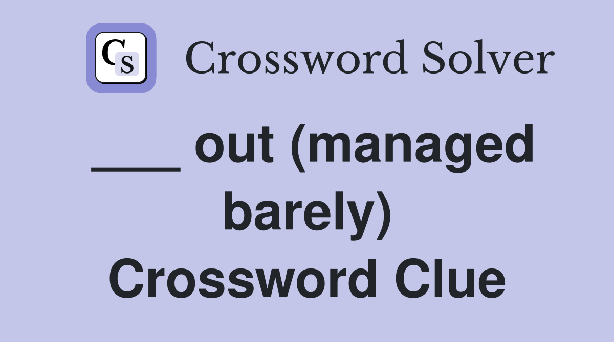 ___ out (managed barely) Crossword Clue