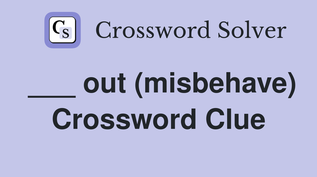 ___ out (misbehave) Crossword Clue