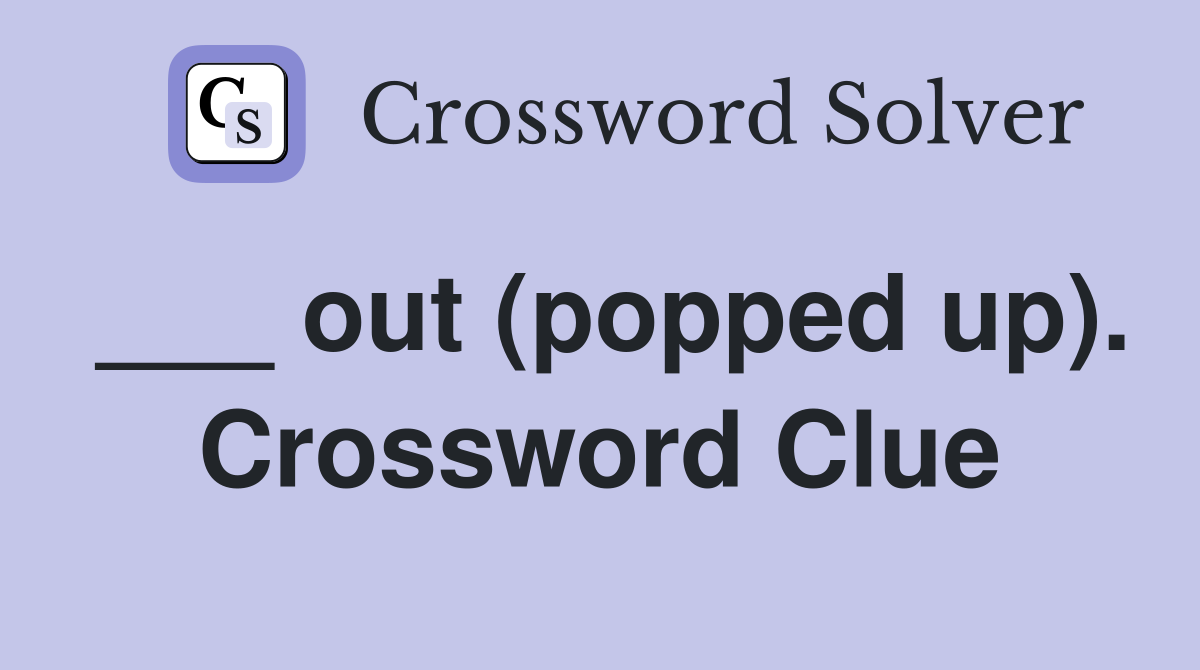 ___ out (popped up). Crossword Clue