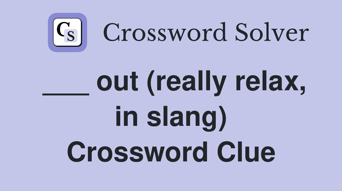 ___ out (really relax, in slang) Crossword Clue