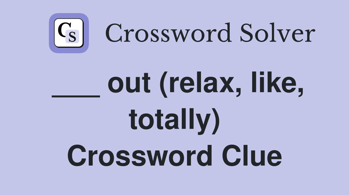 ___ out (relax, like, totally) Crossword Clue