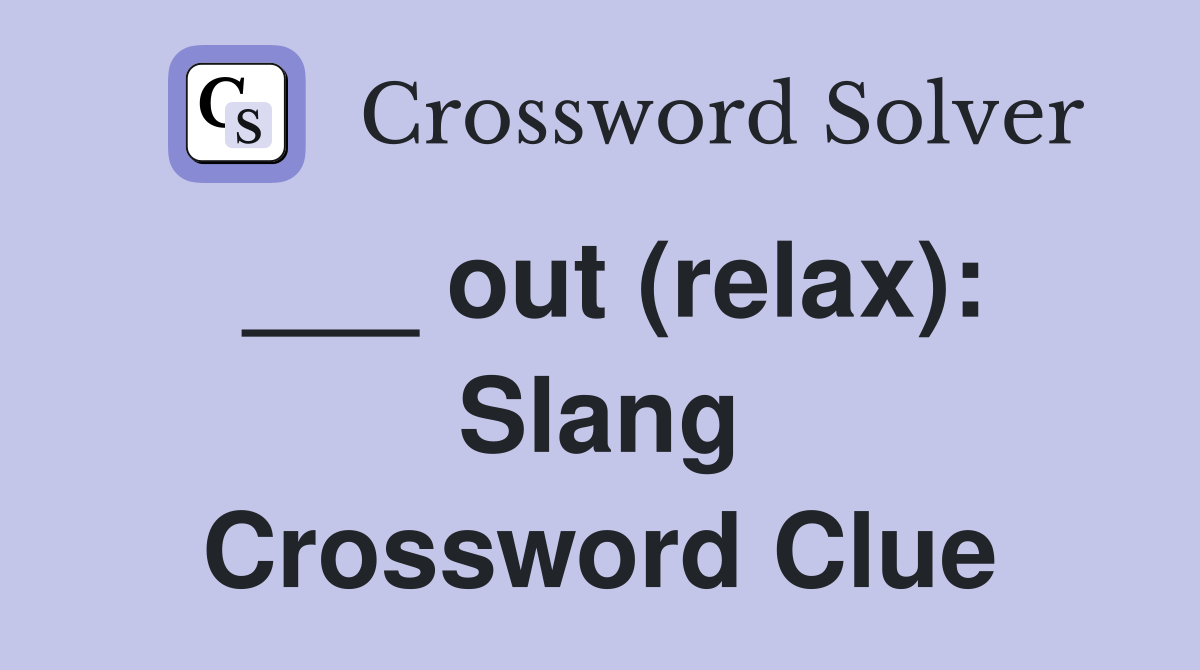 ___ out (relax): Slang Crossword Clue