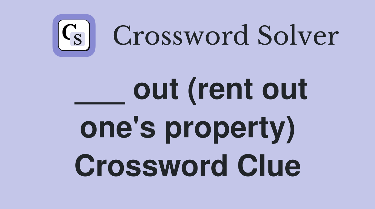 ___ out (rent out one's property) Crossword Clue