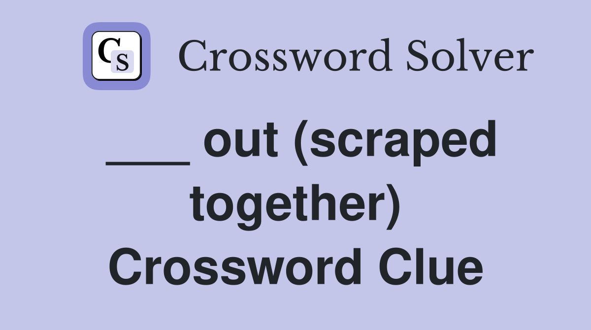 ___ out (scraped together) Crossword Clue