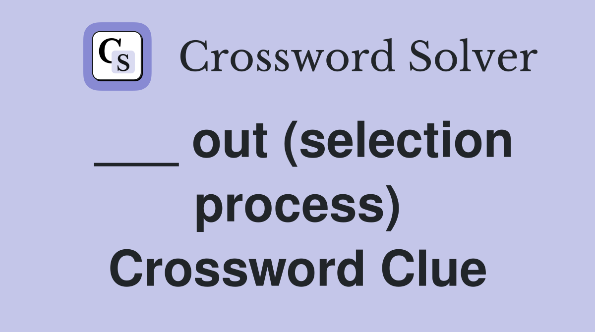 ___ out (selection process) Crossword Clue