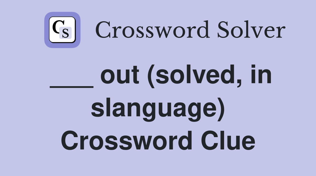 ___ out (solved, in slanguage) Crossword Clue