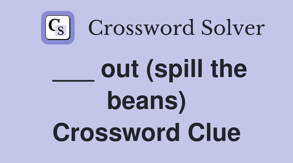___ out (spill the beans) Crossword Clue