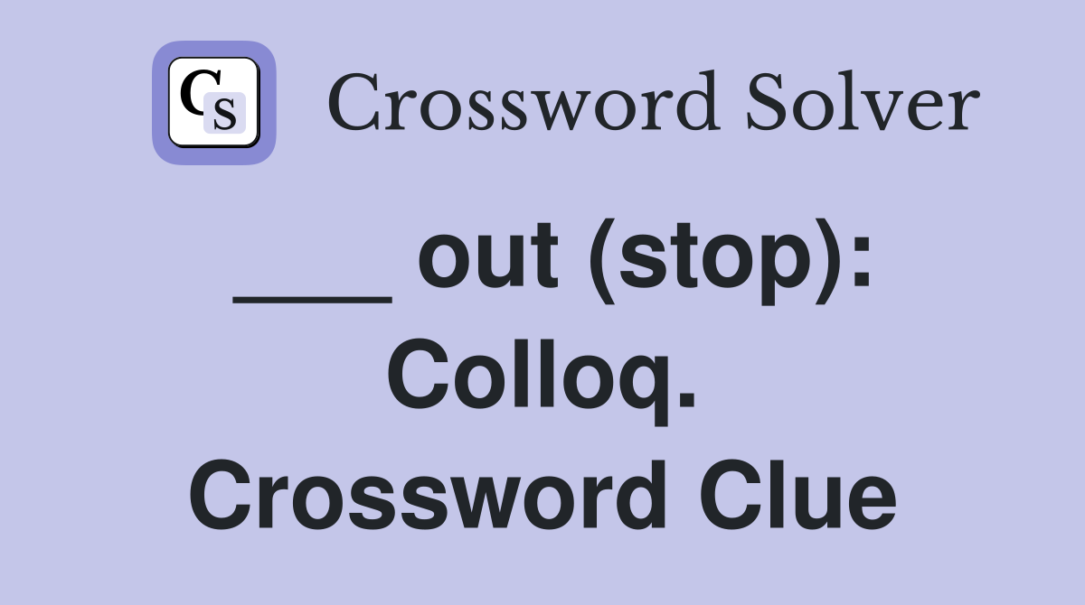 ___ out (stop): Colloq. Crossword Clue