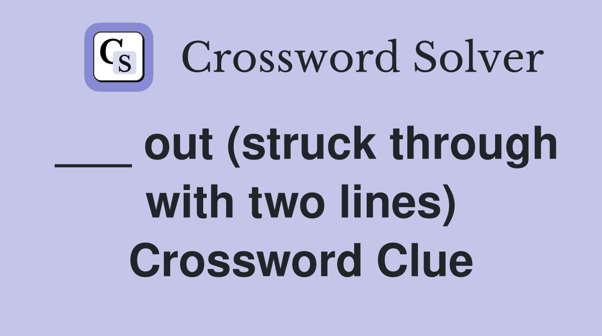 ___ out (struck through with two lines) Crossword Clue