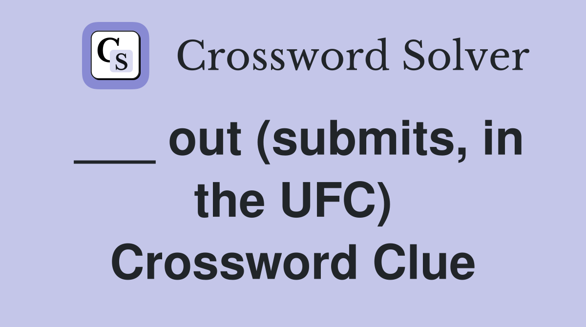 ___ out (submits, in the UFC) Crossword Clue