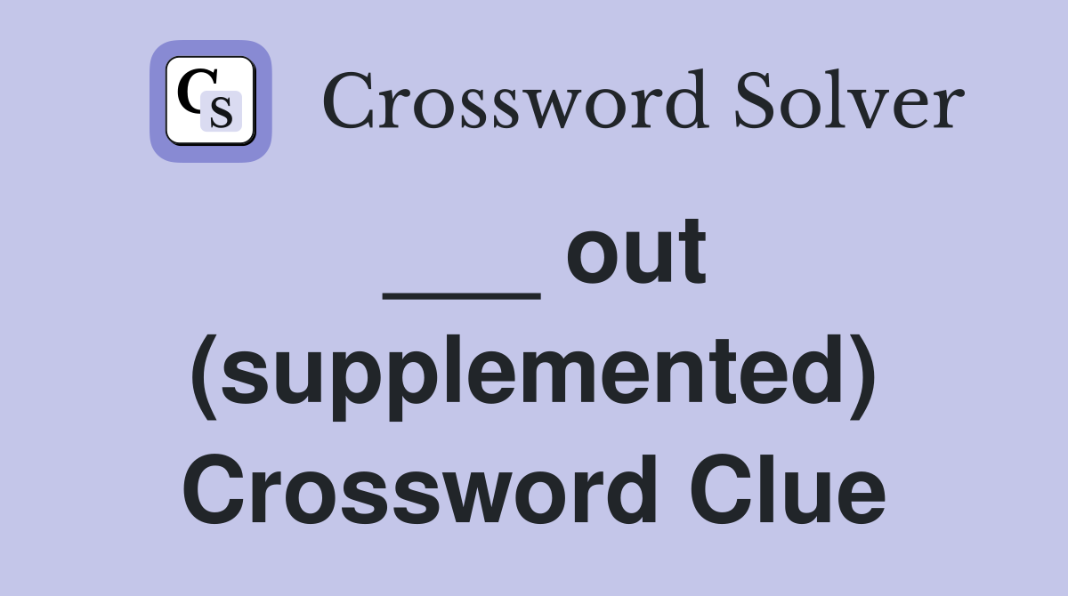 ___ out (supplemented) Crossword Clue