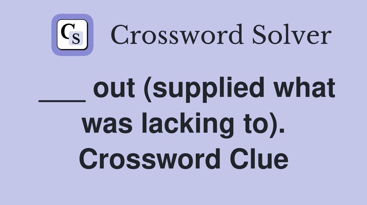 ___ out (supplied what was lacking to). Crossword Clue