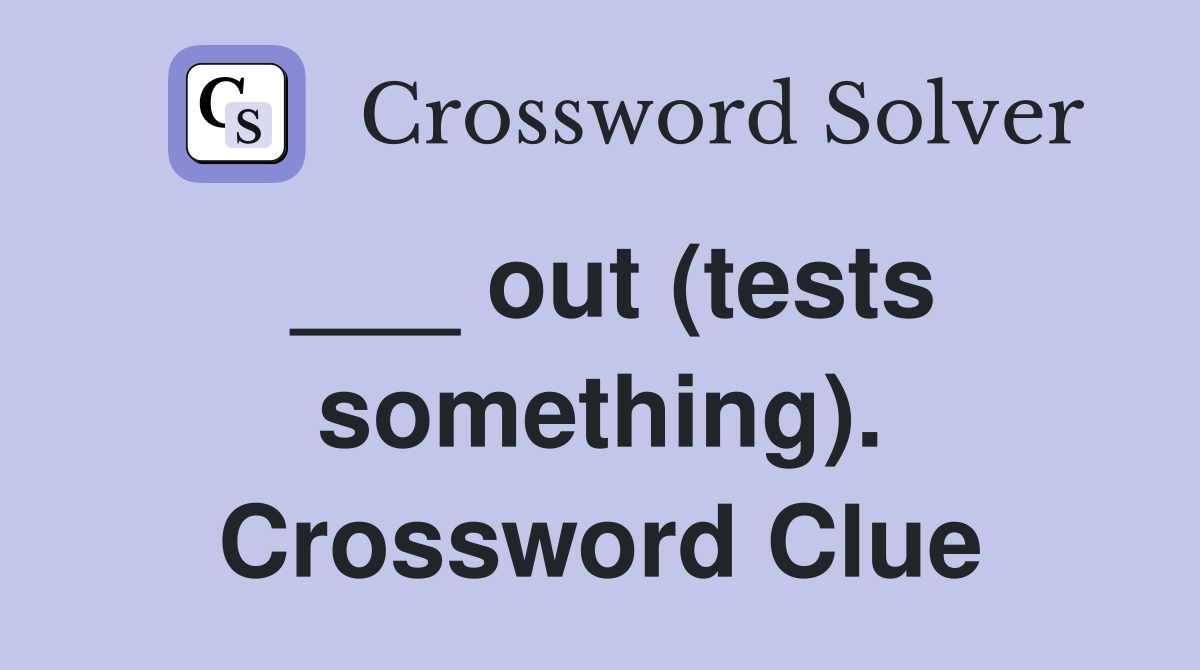___ out (tests something). Crossword Clue