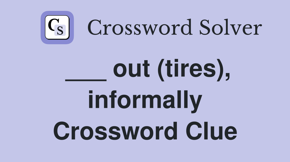 ___ out (tires), informally Crossword Clue