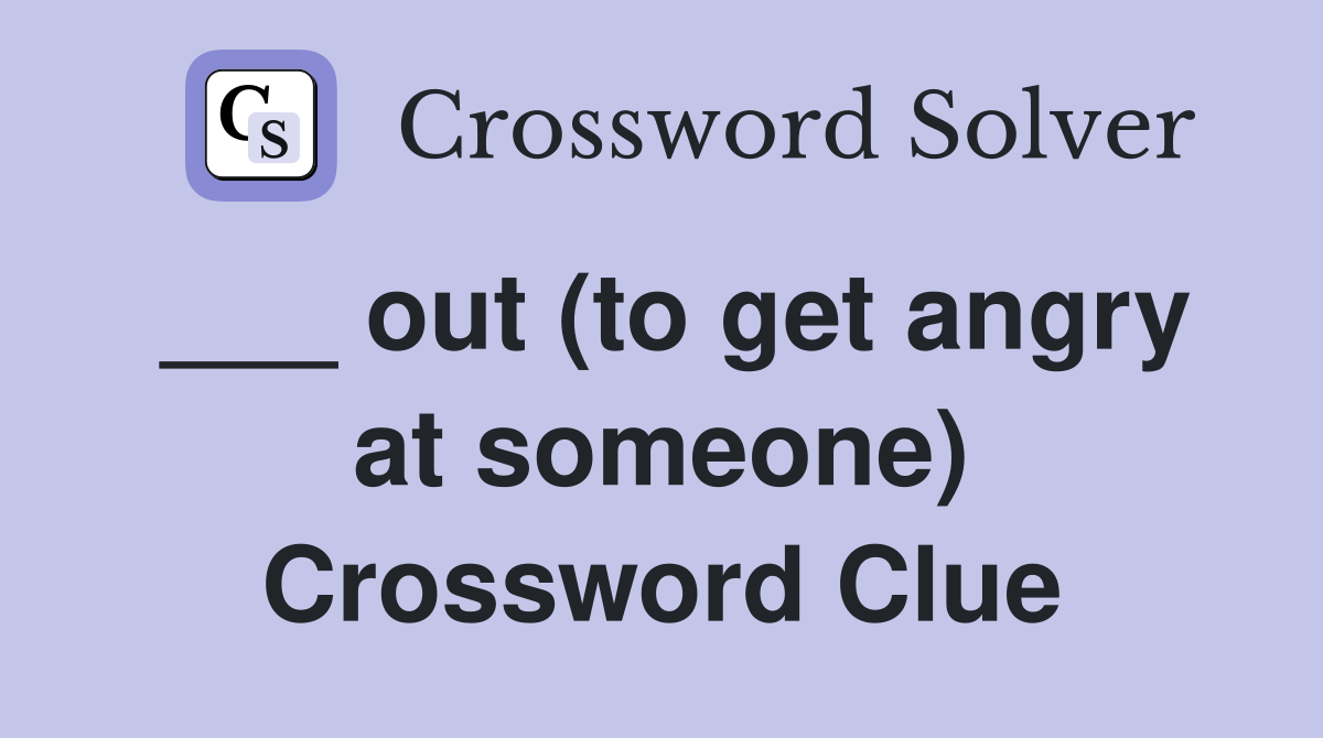 ___ out (to get angry at someone) Crossword Clue