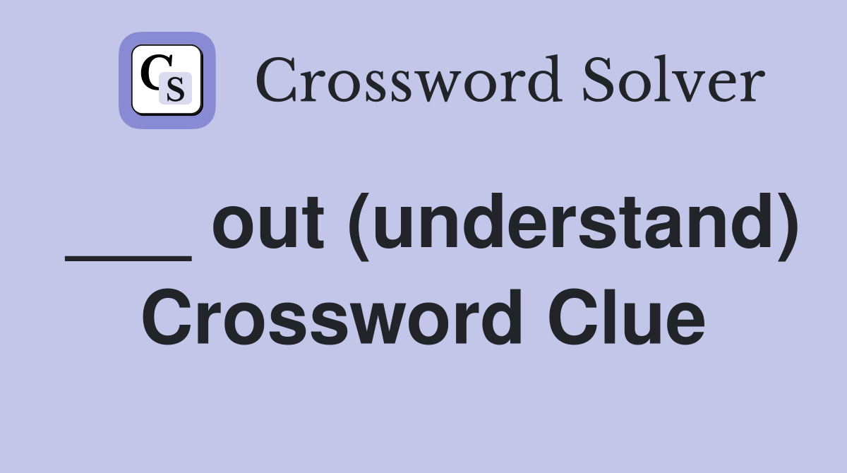 ___ out (understand) Crossword Clue