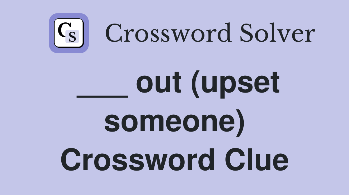 ___ out (upset someone) Crossword Clue